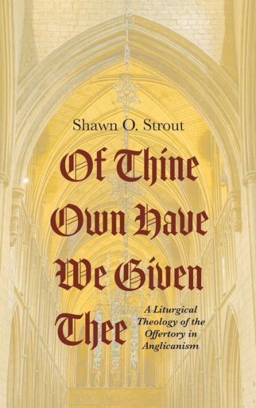 Of Thine Own Have We Given Thee: A Liturgical Theology Of The Offertory In Anglicanism