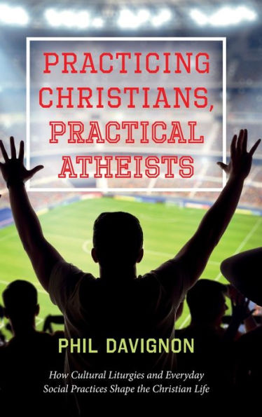 Cristianos practicantes, ateos prácticos: cómo las liturgias culturales y las prácticas sociales cotidianas dan forma a la vida cristiana