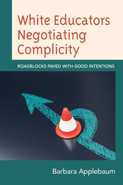 White Educators Negotiating Complicity: Roadblocks Paved With Good Intentions (Philosophy Of Race)