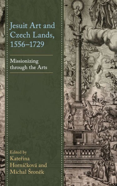 Jesuit Art And Czech Lands, 1556–1729: Missionizing Through The Arts