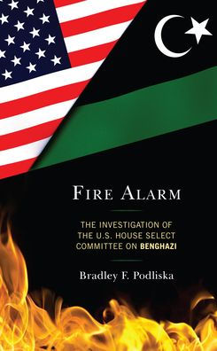 Fire Alarm: The Investigation Of The U.S. House Select Committee On Benghazi