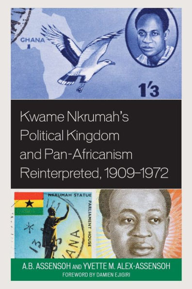Kwame Nkrumah'S Political Kingdom And Pan-Africanism Reinterpreted, 1909–1972 (African Governance, Development, And Leadership)