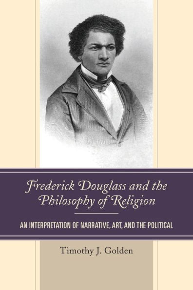 Frederick Douglass And The Philosophy Of Religion: An Interpretation Of Narrative, Art, And The Political