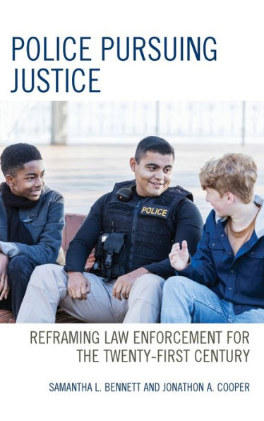 Police Pursuing Justice: Reframing Law Enforcement For The Twenty-First Century (Policing Perspectives And Challenges In The Twenty-First Century)