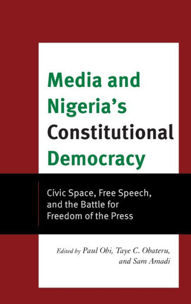 Media And Nigeria'S Constitutional Democracy: Civic Space, Free Speech, And The Battle For Freedom Of The Press