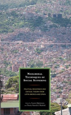 Neoliberal Techniques Of Social Suffering: Political Resistance And Critical Theory From Latin America And Spain