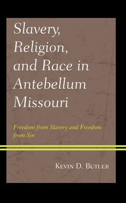 Slavery, Religion, And Race In Antebellum Missouri: Freedom From Slavery And Freedom From Sin (Religion In American History)
