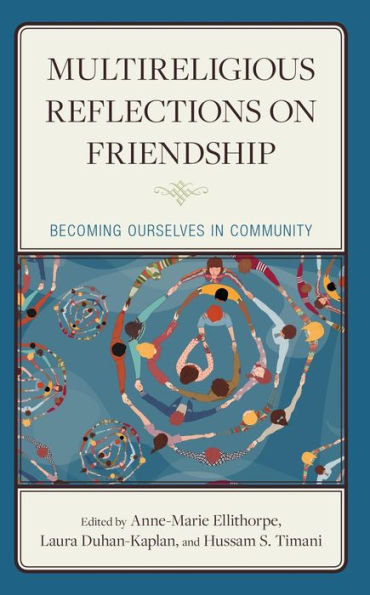 Multireligious Reflections On Friendship: Becoming Ourselves In Community (Religion And Borders)
