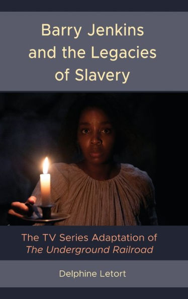 Barry Jenkins And The Legacies Of Slavery: The Tv Series Adaptation Of The Underground Railroad