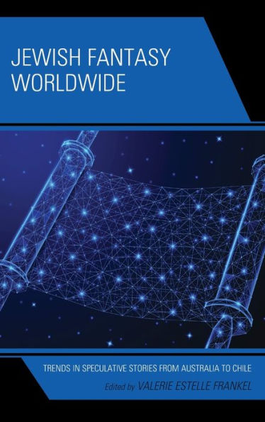 Jewish Fantasy Worldwide: Trends In Speculative Stories From Australia To Chile (Jewish Science Fiction And Fantasy)