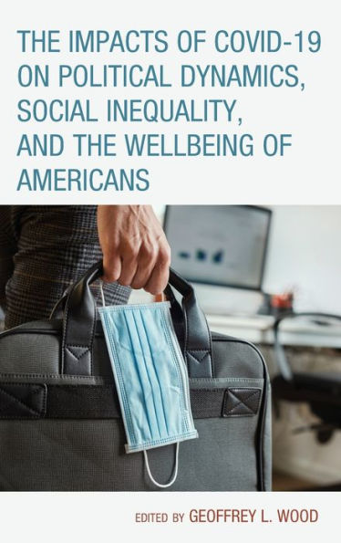 The Impacts Of Covid-19 On Political Dynamics, Social Inequality, And The Wellbeing Of Americans (Contemporary Perspectives On Social Inequalities In The United States)