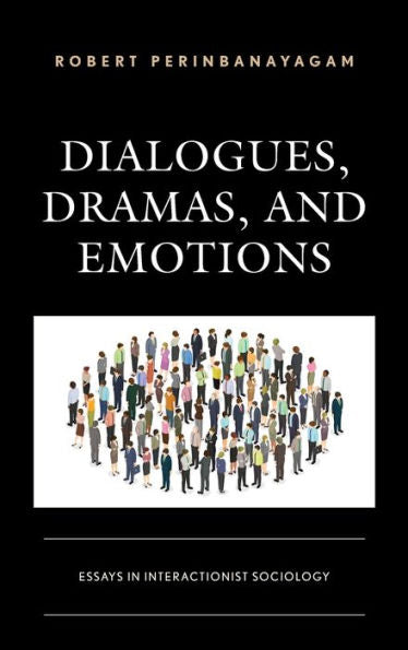 Dialogues, Dramas, And Emotions: Essays In Interactionist Sociology