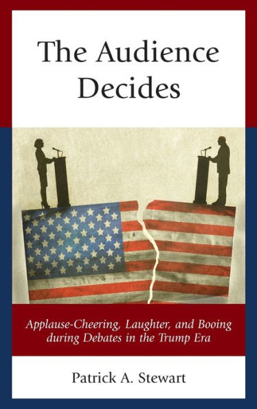The Audience Decides: Applause-Cheering, Laughter, And Booing During Debates In The Trump Era