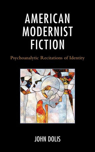 American Modernist Fiction: Psychoanalytic Recitations Of Identity
