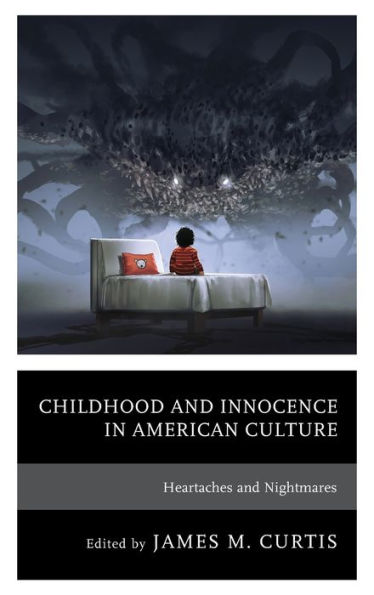 Childhood And Innocence In American Culture: Heartaches And Nightmares (Children And Youth In Popular Culture)