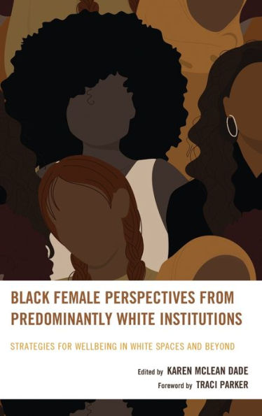 Black Female Perspectives From Predominantly White Institutions: Strategies For Wellbeing In White Spaces And Beyond (Race And Education In The Twenty-First Century)