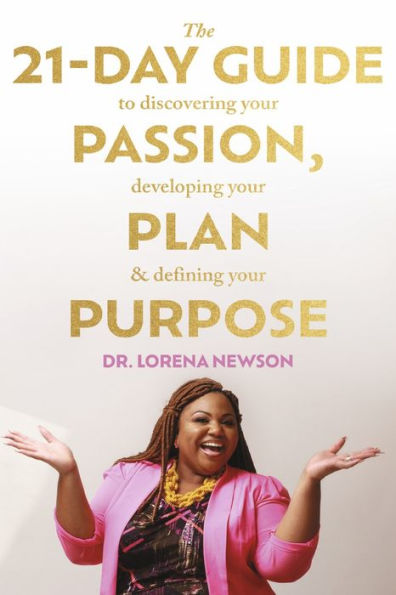 The 21-Day Guide To Discovering Your Passion, Developing Your Plan & Defining Your Purpose