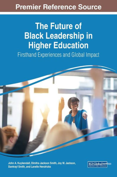 The Future Of Black Leadership In Higher Education: Firsthand Experiences And Global Impact - 9781668424339