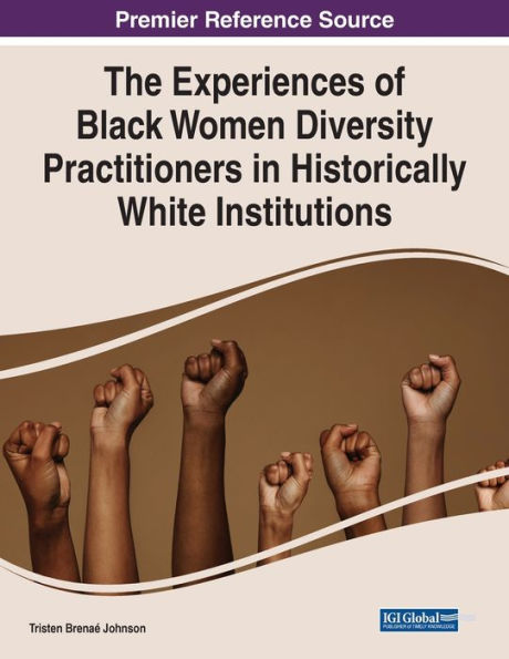 The Experiences Of Black Women Diversity Practitioners In Historically White Institutions (Advances In Human Resources Management And Organizational Development (Ahrmod) Book Series)