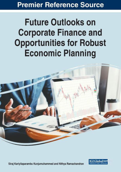 Future Outlooks On Corporate Finance And Opportunities For Robust Economic Planning - 9781668453438