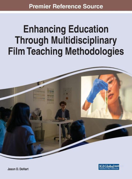 Enhancing Education Through Multidisciplinary Film Teaching Methodologies - 9781668453940