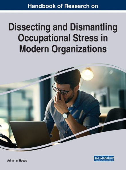 Handbook Of Research On Dissecting And Dismantling Occupational Stress In Modern Organizations (Advances In Human Resources Management And Organizational Development)