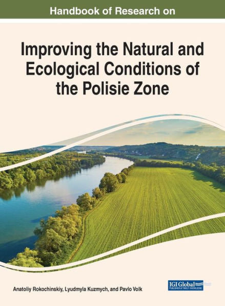 Handbook Of Research On Improving The Natural And Ecological Conditions Of The Polesie Zone (Advances In Environmental Engineering And Green Technologies)