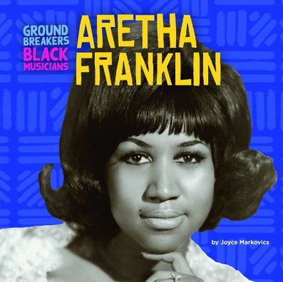 Aretha Franklin (Groundbreakers: Black Musicians)