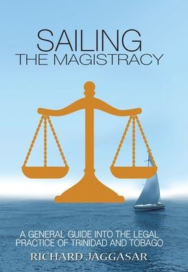 Sailing The Magistracy: A General Guide Into The Legal Practice Of Trinidad And Tobago - 9781669814351