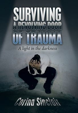 Surviving A Revolving Door Of Trauma: A Light In The Darkness - 9781669831976