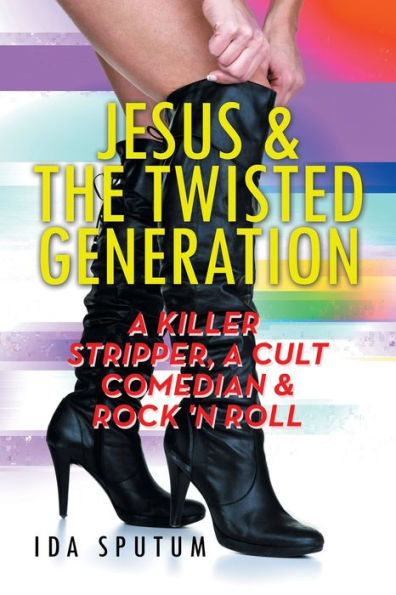 Jesus & The Twisted Generation: A Killer Stripper, A Cult Comedian & Rock'N'Roll
