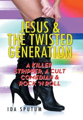 Jesus & The Twisted Generation: A Killer Stripper, A Cult Comedian & Rock'N'Roll
