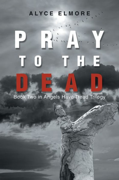 Pray To The Dead: Book Two In Angels Have Tread Trilogy