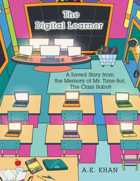 The Digital Learner: A Saved Story From The Memory Of Mr. Time-Bot, The Class Robot!