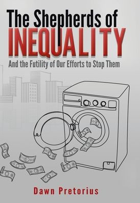 The Shepherds Of Inequality: And The Futility Of Our Efforts To Stop Them - 9781669848462