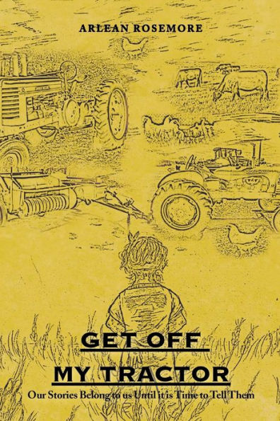 Get Off My Tractor: Our Stories Belong To Us Until It Is Time To Tell Them - 9781669851875