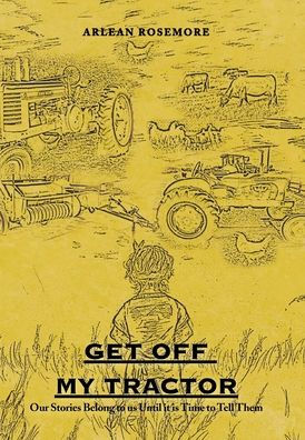 Get Off My Tractor: Our Stories Belong To Us Until It Is Time To Tell Them - 9781669851899