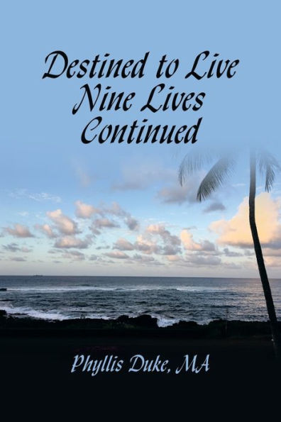 Destined To Live Nine Lives Continued: (Forging Ahead Through Turbulent Times) - 9781669855453