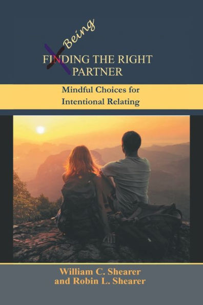 Being The Right Partner: Mindful Choices For Intentional Relating - 9781669856139