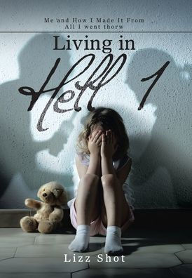 Living In Hell 1: Me And How I Made It From All I Went Thorw - 9781669858256