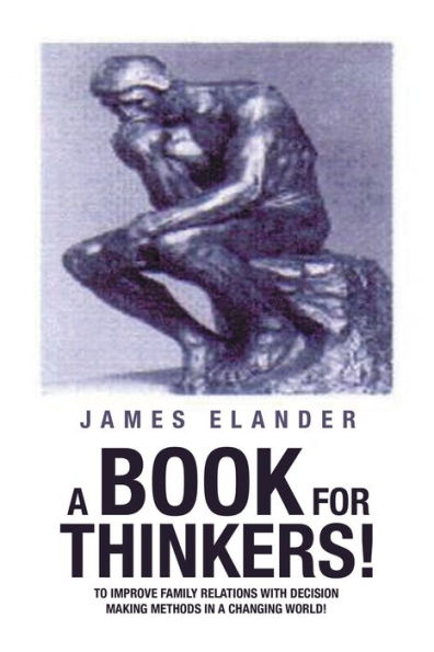 A Book For Thinkers!: To Improve Family Relations With Decision Making Methods In A Changing World!