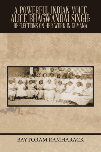 A Powerful Indian Voice Alice Bhagwandai Singh: Reflections On Her Work In Guyana
