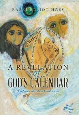 A Revelation Of God’S Calendar: Prophetic Spiritual Guidebook