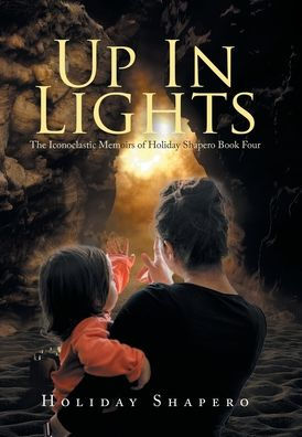 Up In Lights: The Iconoclastic Memoirs Of Holiday Shapero Book Four