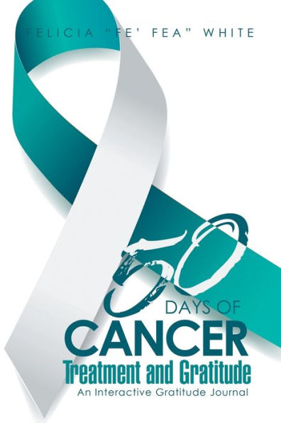 50 Days Of Cancer Treatment And Gratitude: An Interactive Gratitude Journal