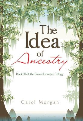 The Idea Of Ancestry: Book Iii Of The Duval/Leveque Trilogy
