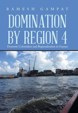Domination By Region 4: Domestic Colonialism And Regionalization In Guyana