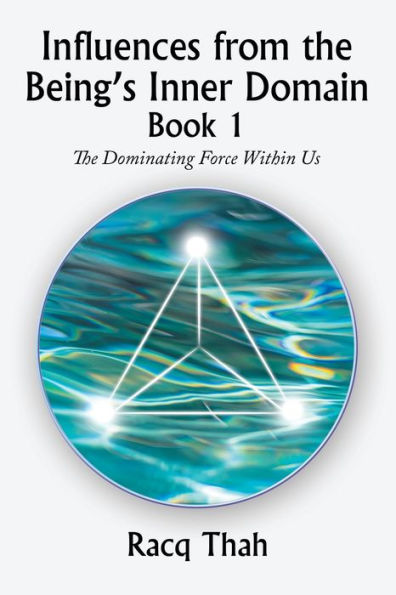 Influences From The Being’S Inner Domain Book 1: The Dominating Force Within Us
