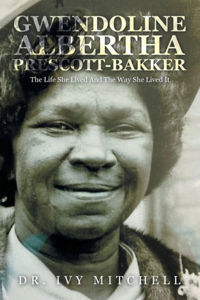 Gwendoline Albertha Prescott-Bakker: The Life She Lived And The Way She Lived It