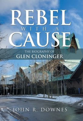 Rebel With A Cause: The Biography Of Glen Cloninger